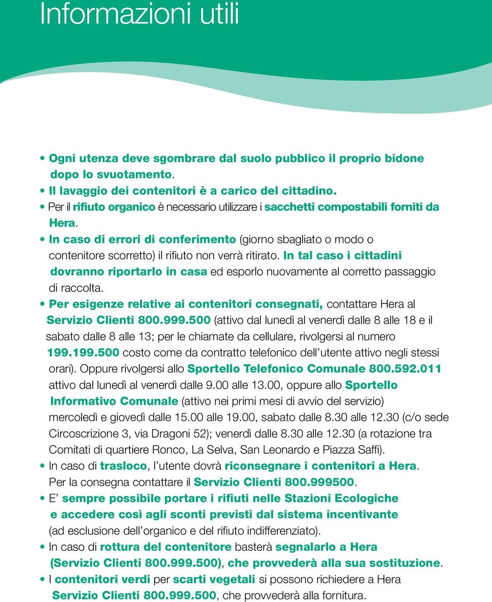 In caso di errori di conferimento (giorno sbagliato o modo o contenitore scorretto) il rifiuto non verrà ritirato.