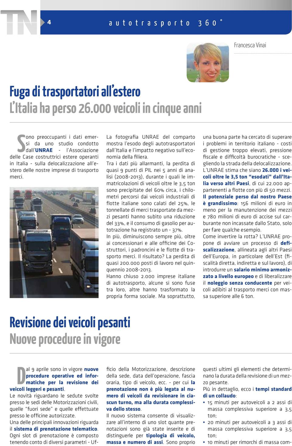delle nostre imprese di trasporto merci. La fotografia UNRAE del comparto mostra l esodo degli autotrasportatori dall Italia e l impatto negativo sull economia della filiera.