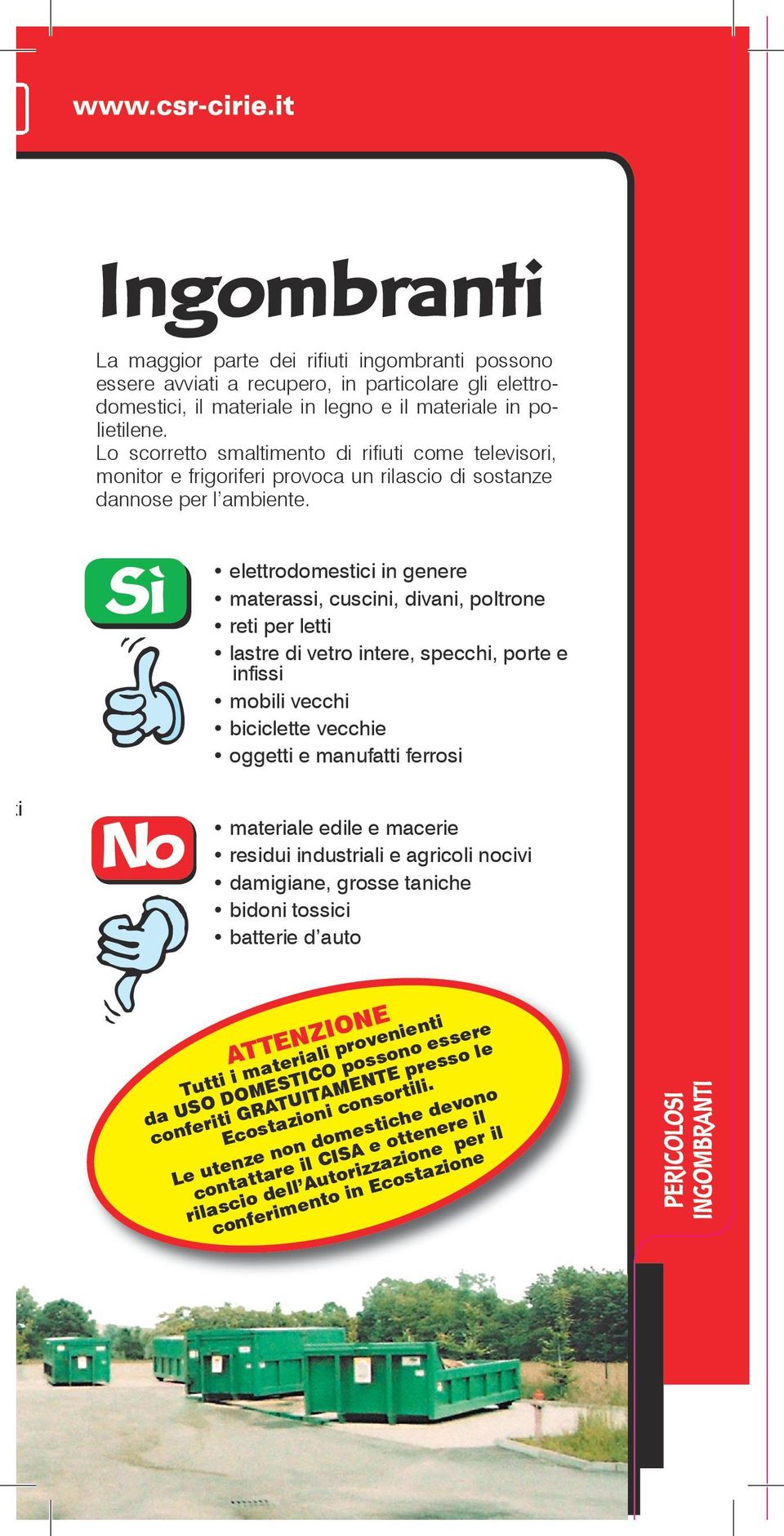 elettrodomestici in genere materassi, cuscini, divani, poltrone reti per letti lastre di vetro intere, specchi, porte e infissi mobili vecchi biciclette vecchie oggetti e manufatti ferrosi materiale