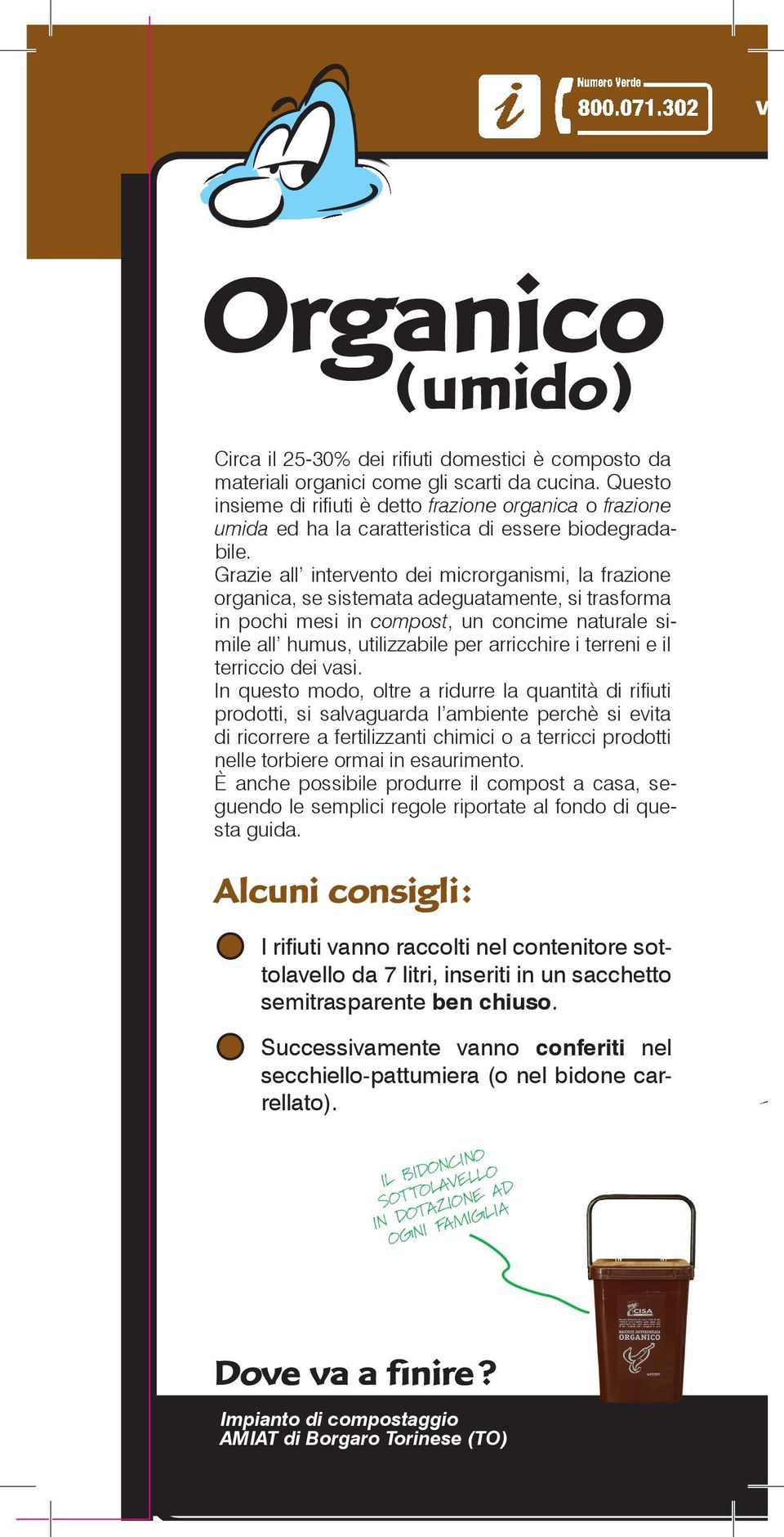 Grazie all intervento dei microrganismi, la frazione organica, se sistemata adeguatamente, si trasforma in pochi mesi in compost, un concime naturale simile all humus, utilizzabile per arricchire i