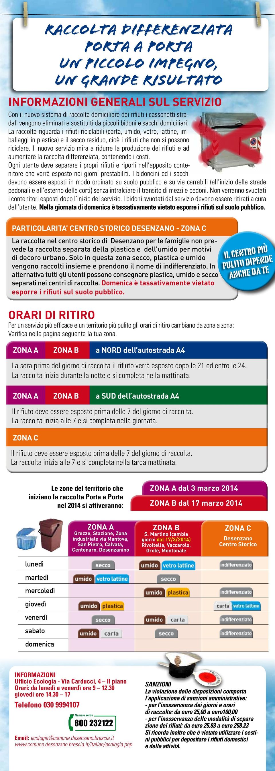 La raccolta riguarda i rifiuti riciclabili (carta, umido, vetro, lattine, imballaggi in plastica) e il secco residuo, cioè i rifiuti che non si possono riciclare.