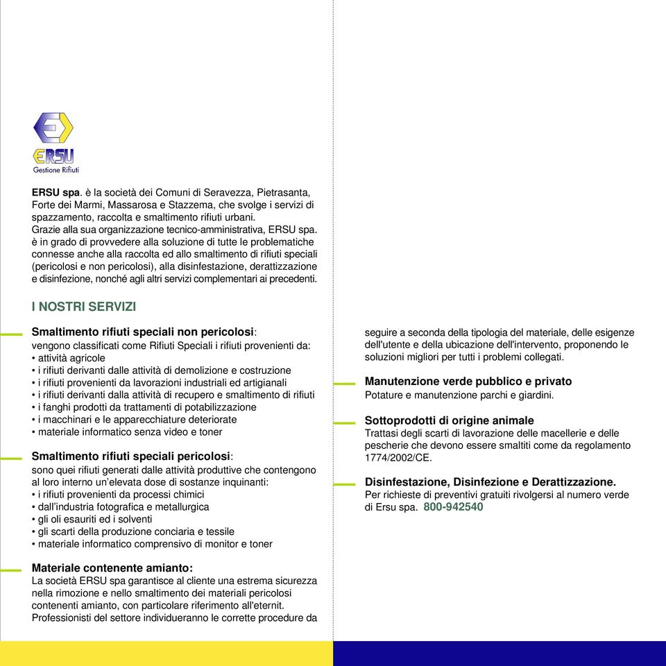 è in grado di provvedere alla soluzione di tutte le problematiche connesse anche alla raccolta ed allo smaltimento di rifiuti speciali (pericolosi e non pericolosi), alla disinfestazione,