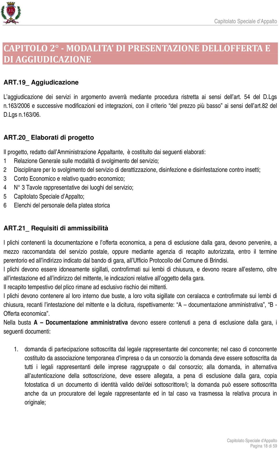 20_ Elaborati di progetto Il progetto, redatto dall Amministrazione Appaltante, è costituito dai seguenti elaborati: 1 Relazione Generale sulle modalità di svolgimento del servizio; 2 Disciplinare