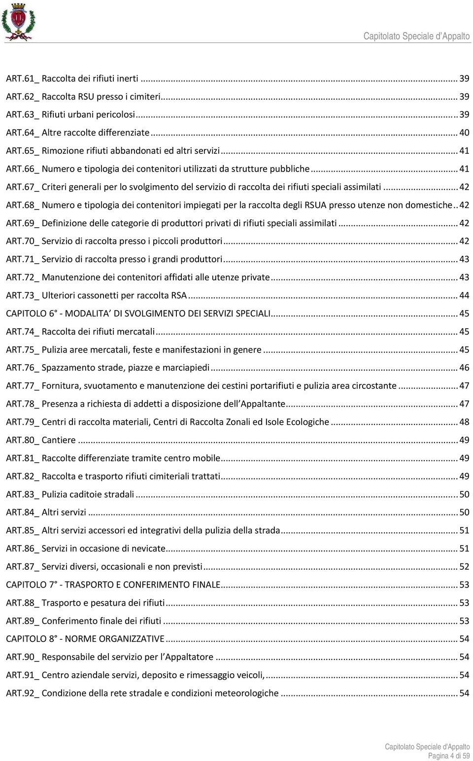 .. 42 ART.68_ Numero e tipologia dei contenitori impiegati per la raccolta degli RSUA presso utenze non domestiche.. 42 ART.69_ Definizione delle categorie di produttori privati di rifiuti speciali assimilati.