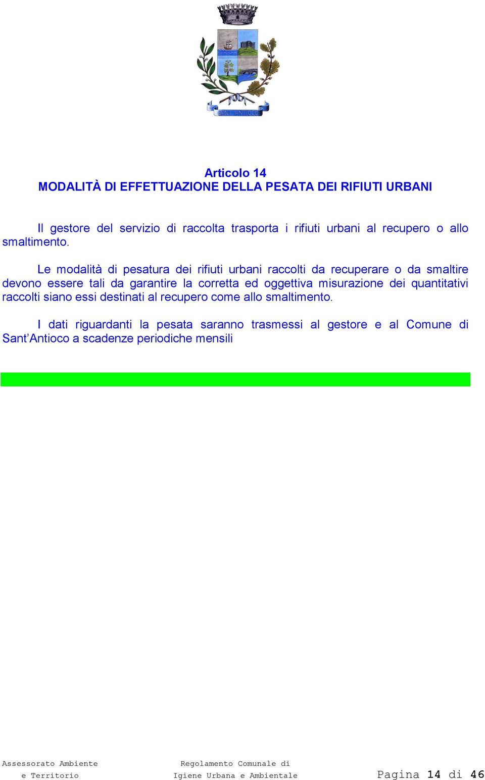 Le modalità di pesatura dei rifiuti urbani raccolti da recuperare o da smaltire devono essere tali da garantire la corretta ed oggettiva