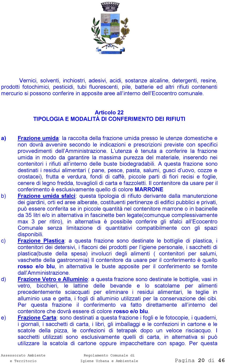 Articolo 22 TIPOLOGIA E MODALITÀ DI CONFERIMENTO DEI RIFIUTI a) Frazione umida: la raccolta della frazione umida presso le utenze domestiche e non dovrà avvenire secondo le indicazioni e prescrizioni