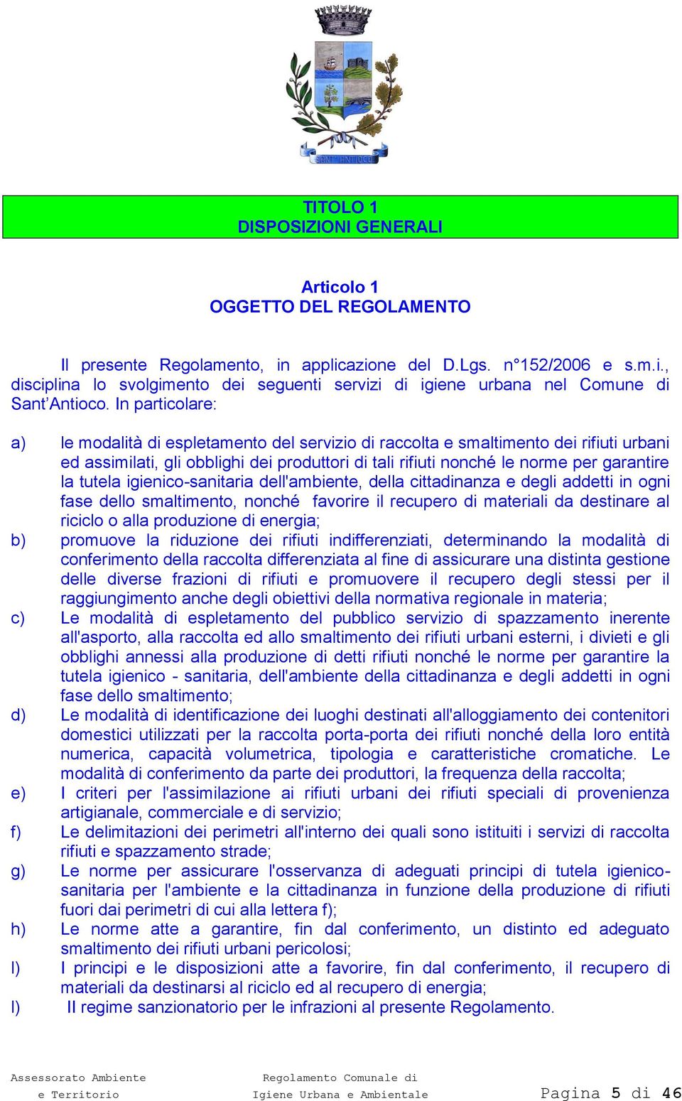 tutela igienico-sanitaria dell'ambiente, della cittadinanza e degli addetti in ogni fase dello smaltimento, nonché favorire il recupero di materiali da destinare al riciclo o alla produzione di