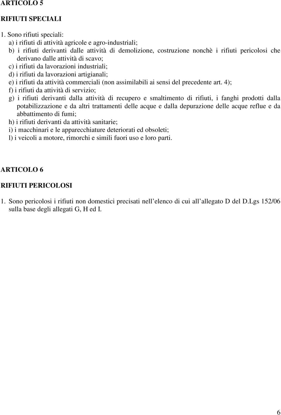 di scavo; c) i rifiuti da lavorazioni industriali; d) i rifiuti da lavorazioni artigianali; e) i rifiuti da attività commerciali (non assimilabili ai sensi del precedente art.