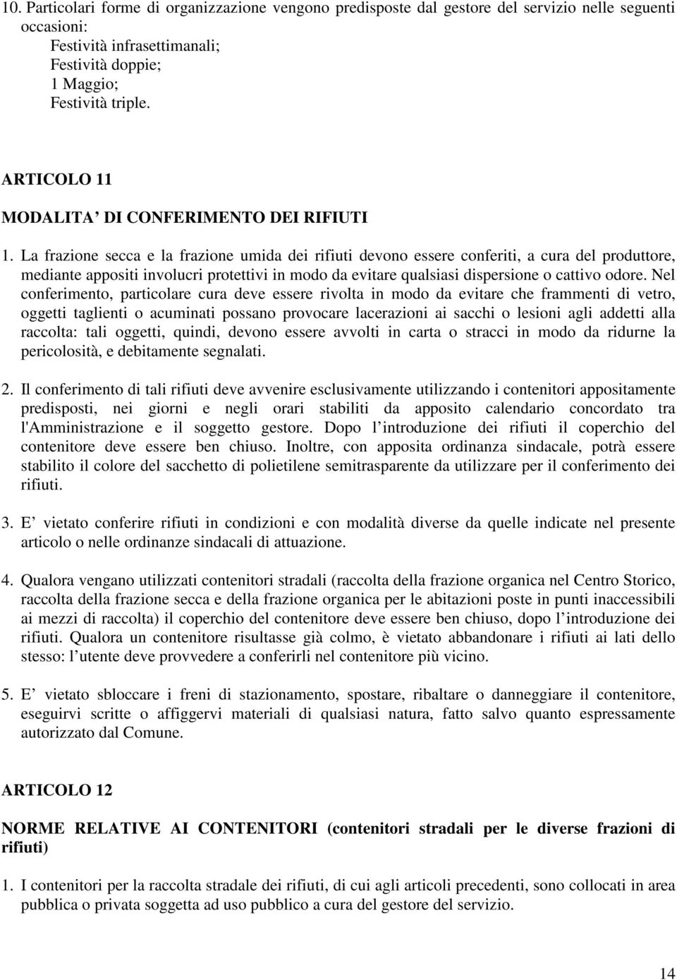 La frazione secca e la frazione umida dei rifiuti devono essere conferiti, a cura del produttore, mediante appositi involucri protettivi in modo da evitare qualsiasi dispersione o cattivo odore.