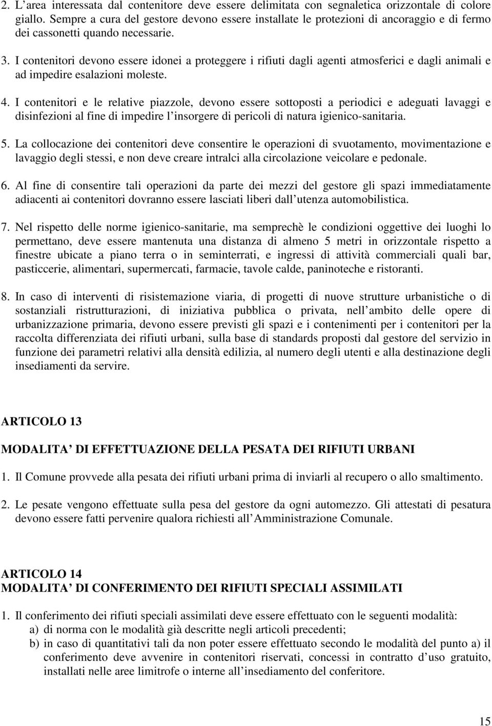 I contenitori devono essere idonei a proteggere i rifiuti dagli agenti atmosferici e dagli animali e ad impedire esalazioni moleste. 4.