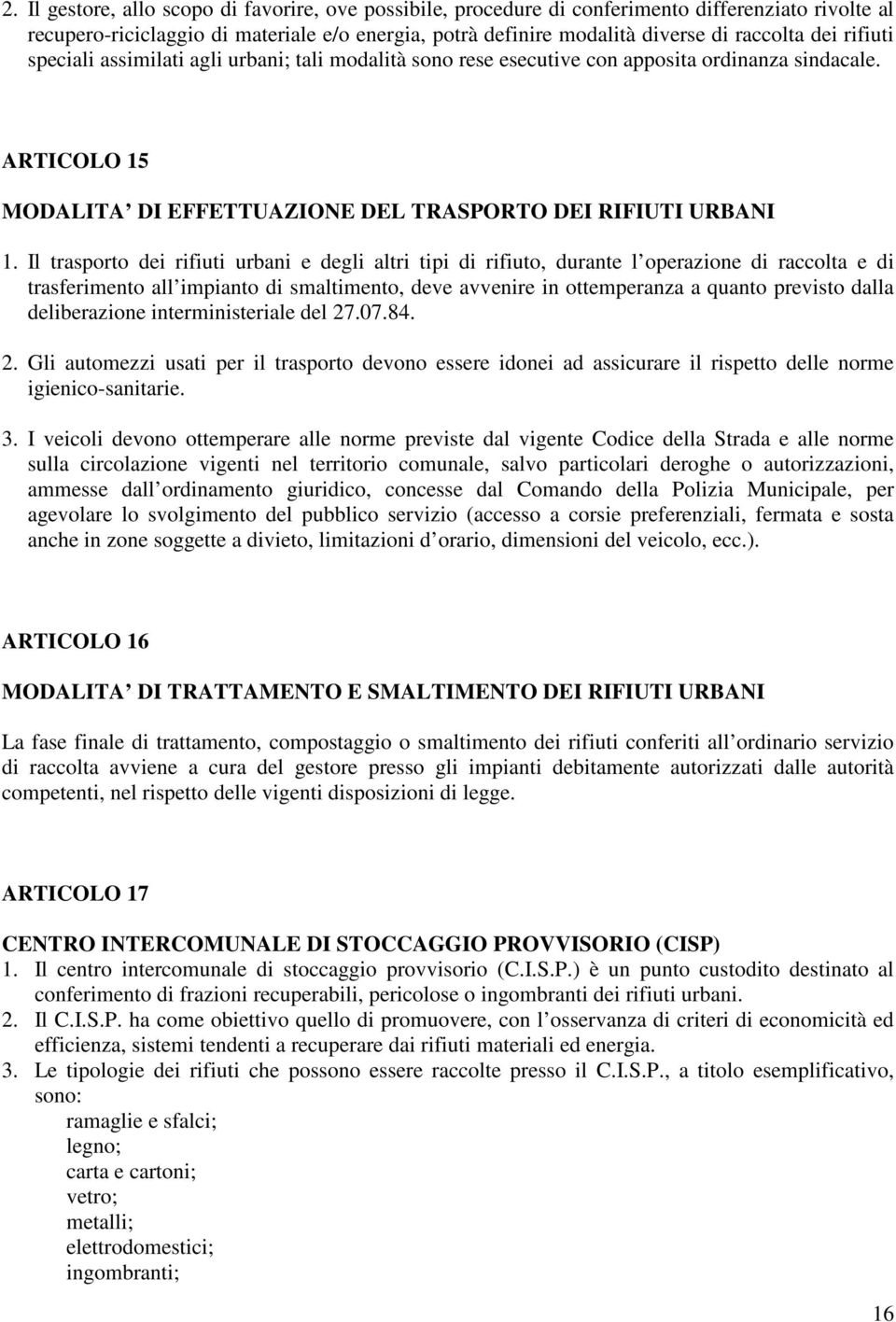 Il trasporto dei rifiuti urbani e degli altri tipi di rifiuto, durante l operazione di raccolta e di trasferimento all impianto di smaltimento, deve avvenire in ottemperanza a quanto previsto dalla