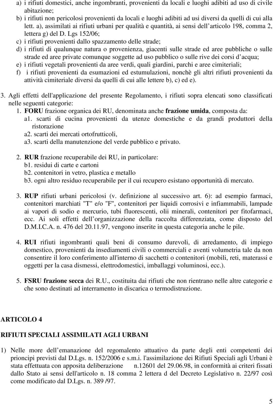 Lgs 152/06; c) i rifiuti provenienti dallo spazzamento delle strade; d) i rifiuti di qualunque natura o provenienza, giacenti sulle strade ed aree pubbliche o sulle strade ed aree private comunque