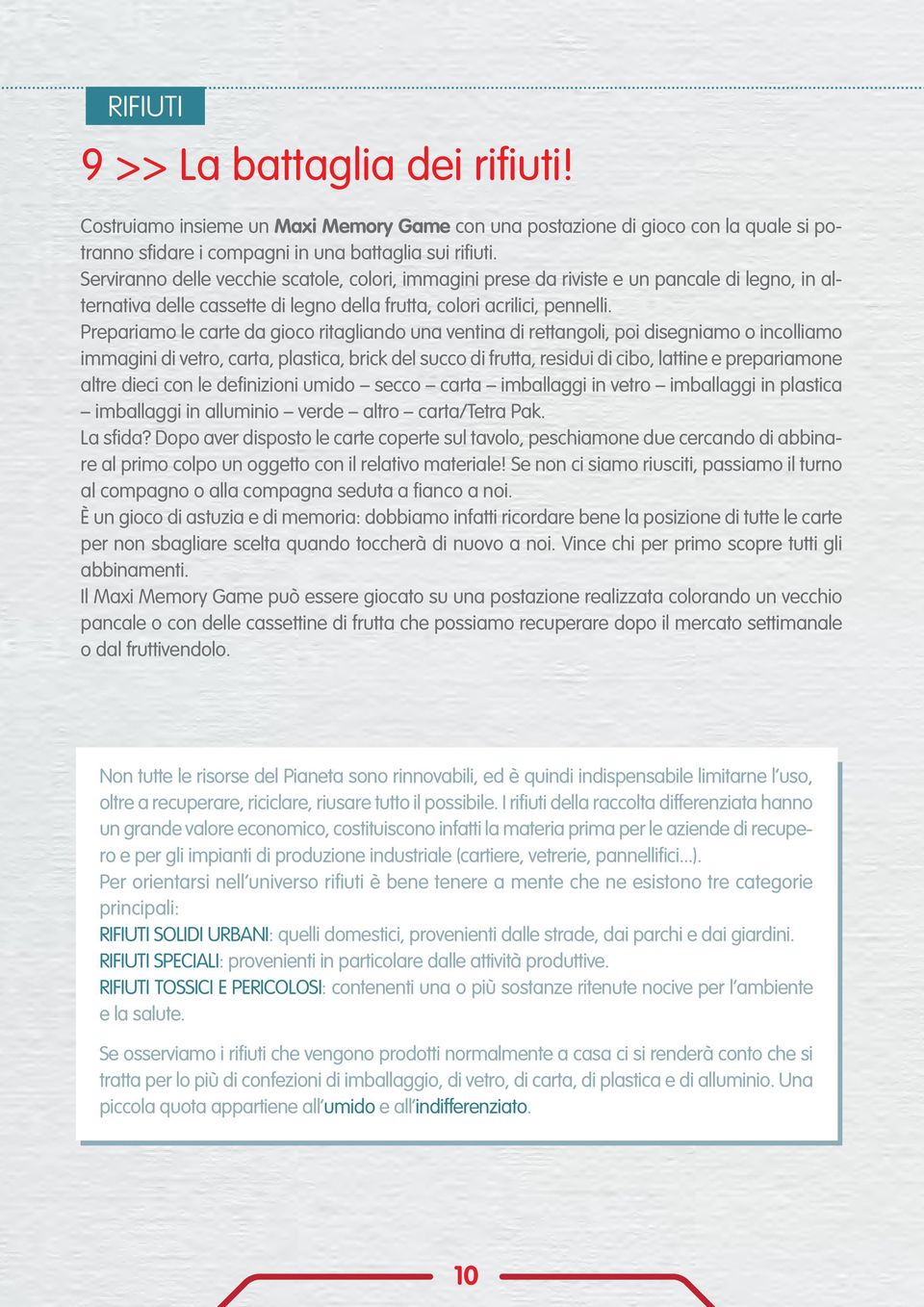 Prepariamo le carte da gioco ritagliando una ventina di rettangoli, poi disegniamo o incolliamo immagini di vetro, carta, plastica, brick del succo di frutta, residui di cibo, lattine e prepariamone