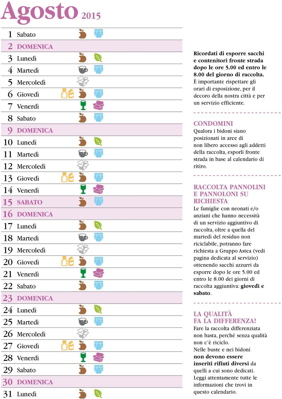 CONDOMINI Qualora i bidoni siano posizionati in aree di non libero accesso agli addetti della raccolta, esporli fronte strada in base al calendario di ritiro.