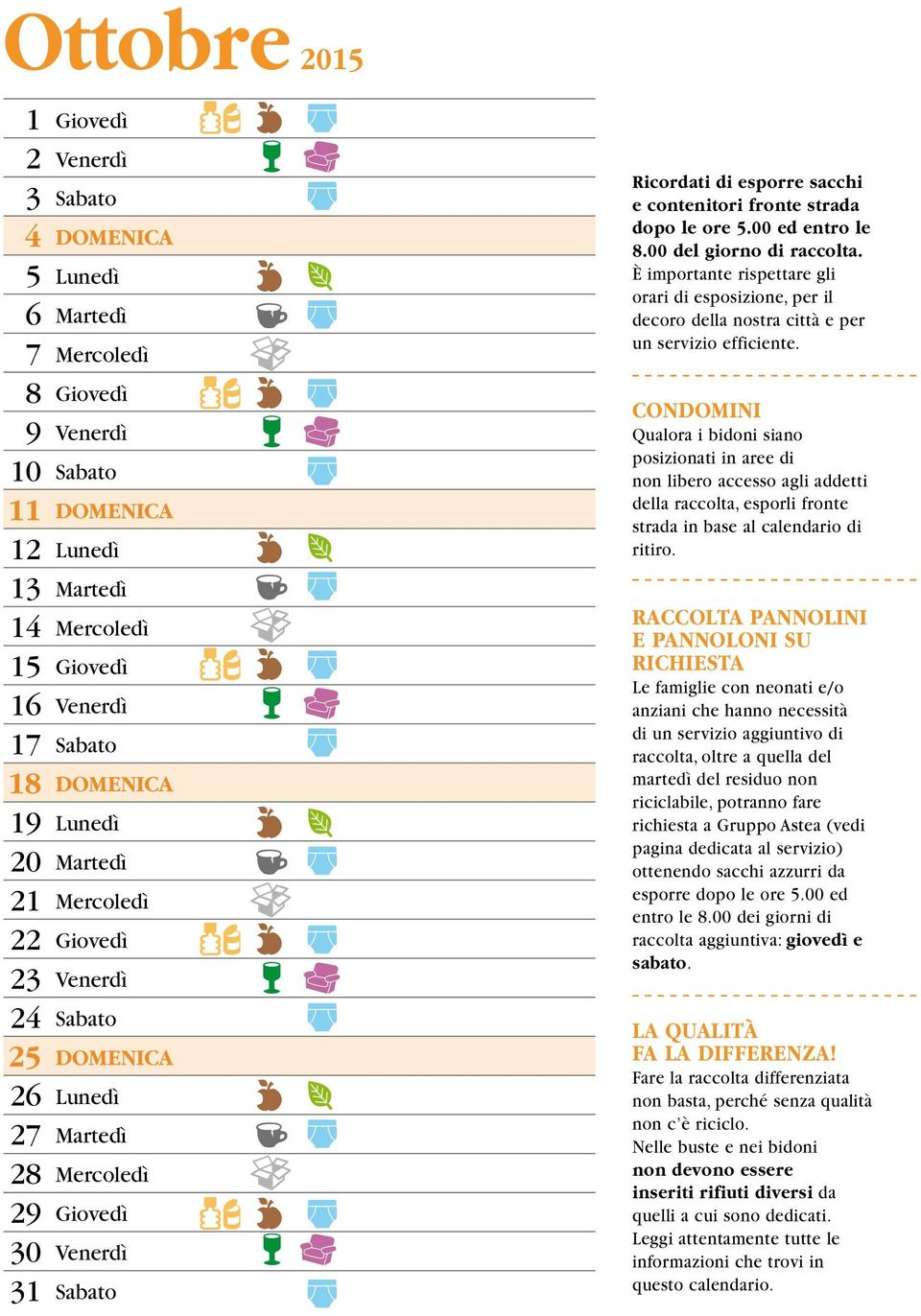 CONDOMINI Qualora i bidoni siano posizionati in aree di non libero accesso agli addetti della raccolta, esporli fronte strada in base al calendario di ritiro.