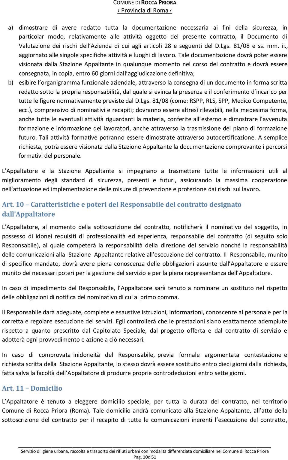 Tale documentazione dovrà poter essere visionata dalla Stazione Appaltante in qualunque momento nel corso del contratto e dovrà essere consegnata, in copia, entro 60 giorni dall aggiudicazione