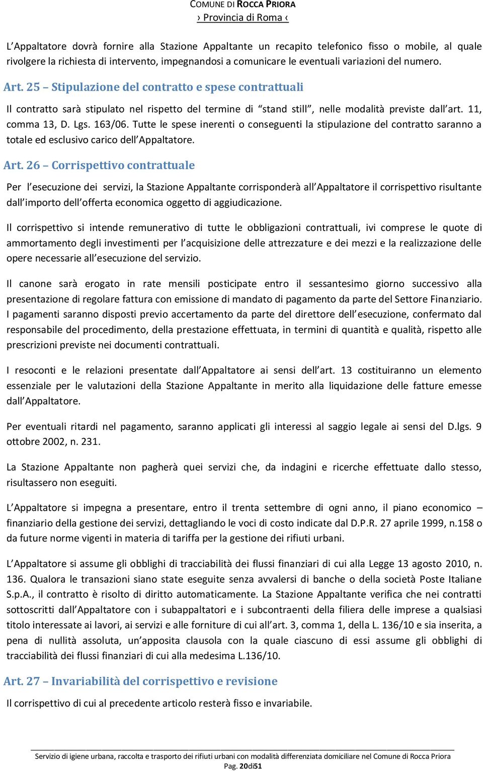 Tutte le spese inerenti o conseguenti la stipulazione del contratto saranno a totale ed esclusivo carico dell Appaltatore. Art.