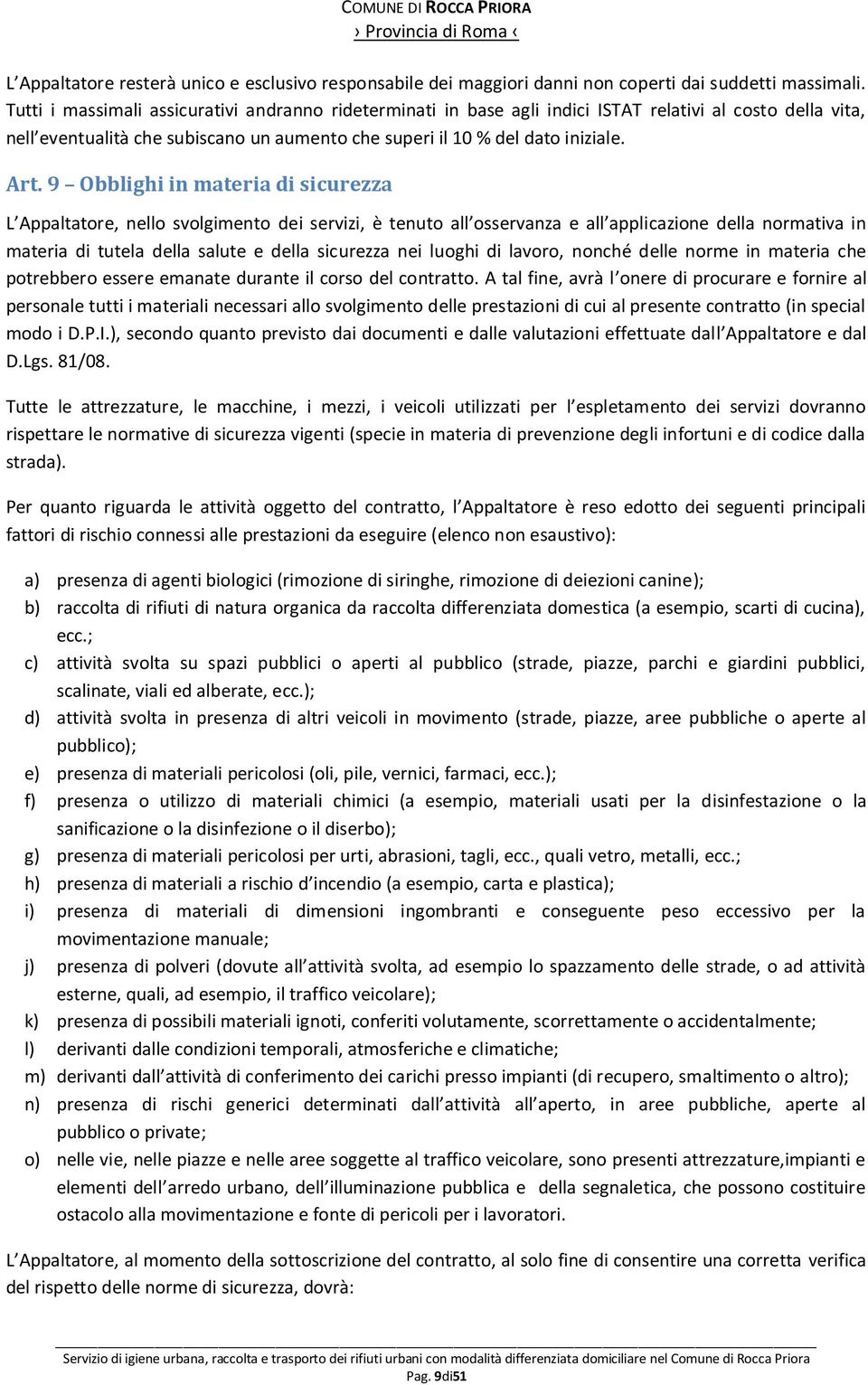 9 Obblighi in materia di sicurezza L Appaltatore, nello svolgimento dei servizi, è tenuto all osservanza e all applicazione della normativa in materia di tutela della salute e della sicurezza nei