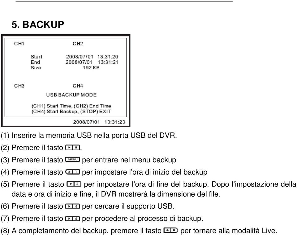 per impostare l ora di fine del backup. Dopo l impostazione della data e ora di inizio e fine, il DVR mostrerà la dimensione del file.