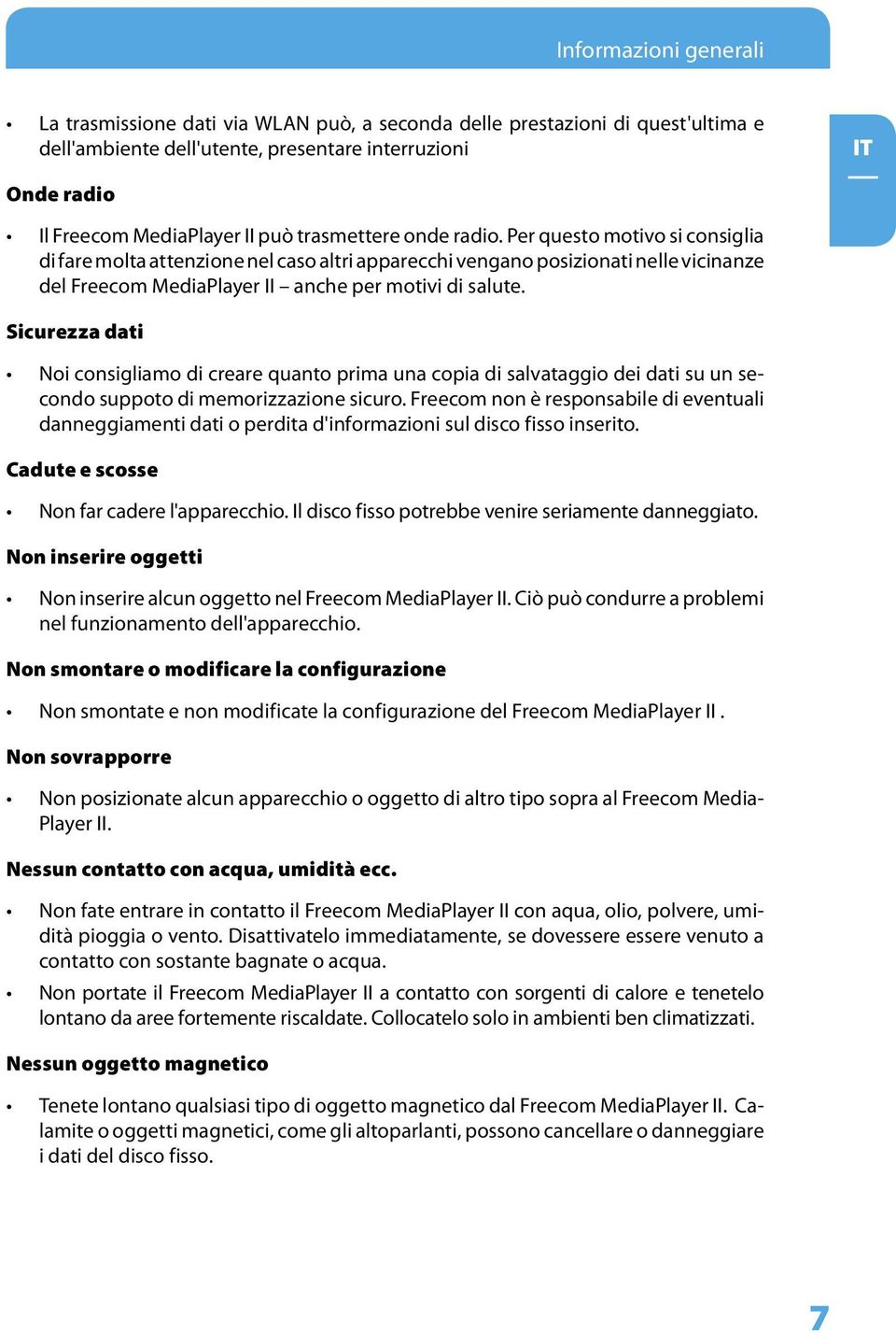 Sicurezza dati Noi consigliamo di creare quanto prima una copia di salvataggio dei dati su un secondo suppoto di memorizzazione sicuro.