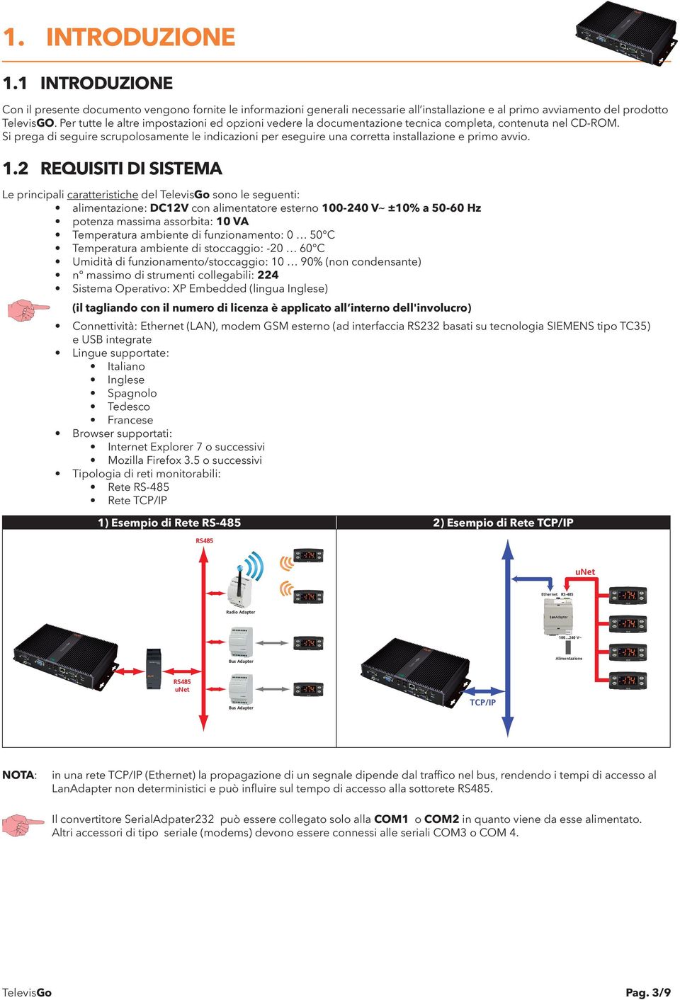 Si prega di seguire scrupolosamente le indicazioni per eseguire una corretta installazione e primo avvio. 1.