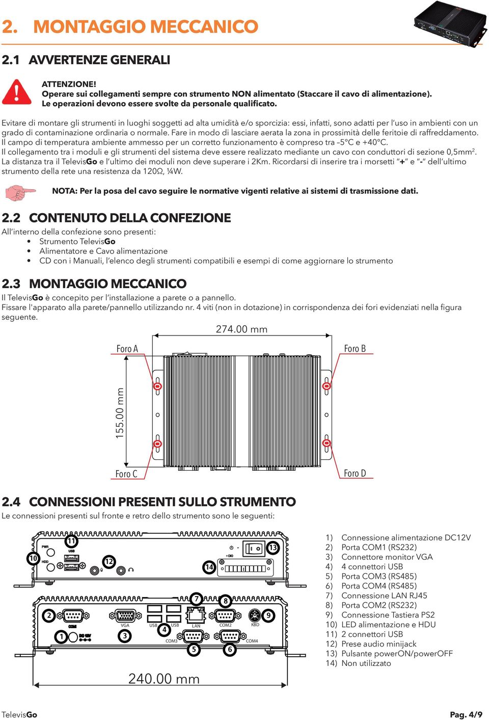 Evitare di montare gli strumenti in luoghi soggetti ad alta umidità e/o sporcizia: essi, infatti, sono adatti per l uso in ambienti con un grado di contaminazione ordinaria o normale.