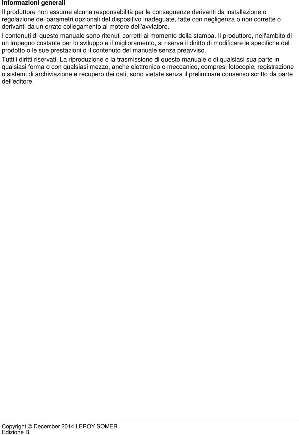 Il produttore, nell'ambito di un impegno costante per lo sviluppo e il miglioramento, si riserva il diritto di modificare le specifiche del prodotto o le sue prestazioni o il contenuto del manuale