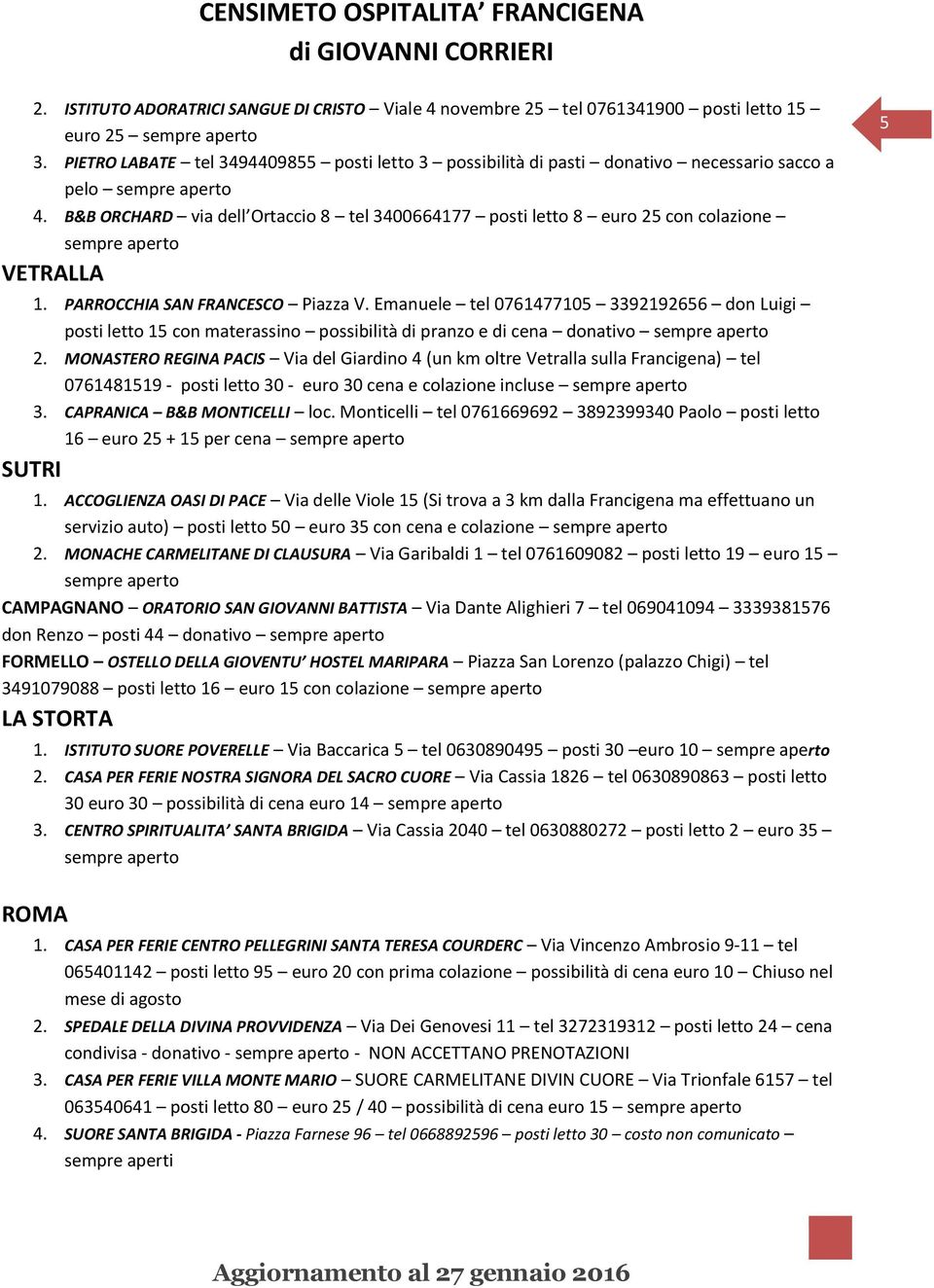 Emanuele tel 0761477105 3392192656 don Luigi posti letto 15 con materassino possibilità di pranzo e di cena donativo 2.