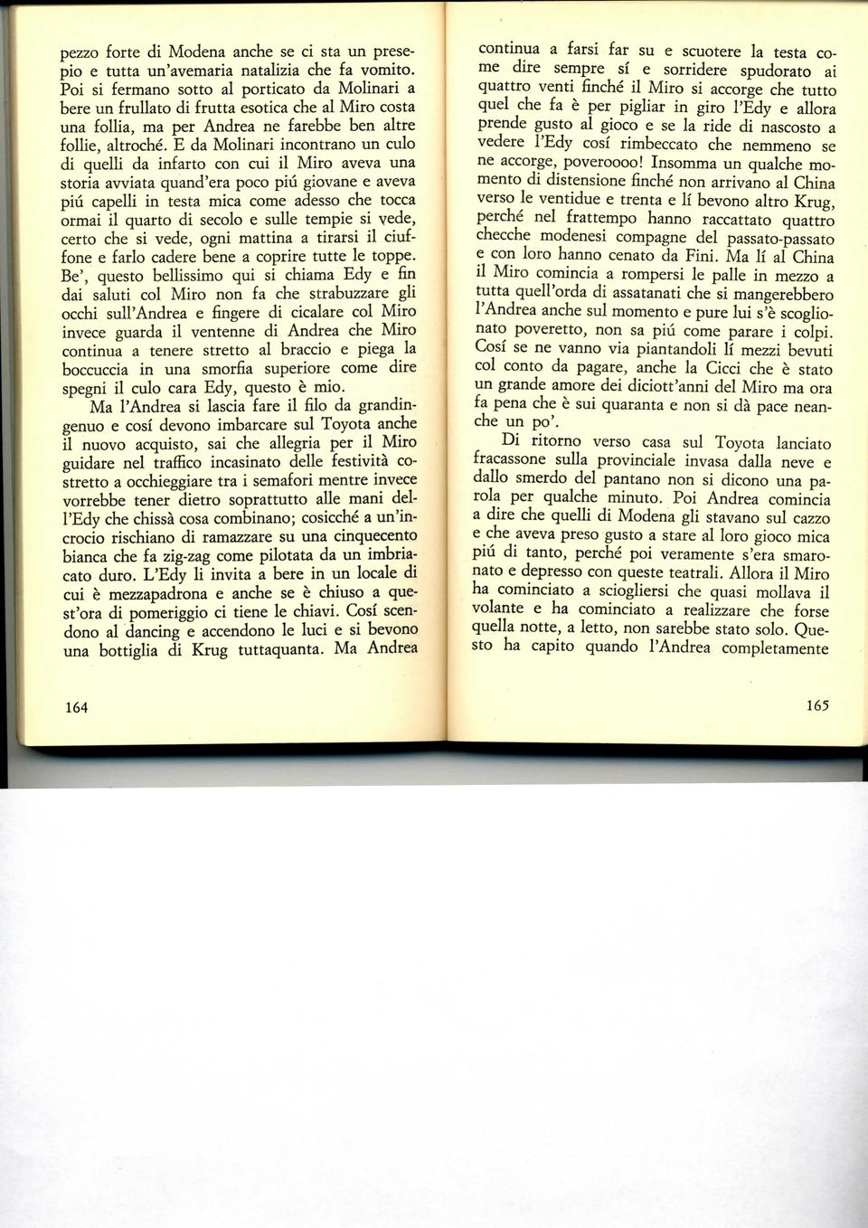 E da Molinari incontrano un culo di quelli da infarto con cui il Miro aveva una storia avviata quand'era poco piu giovane e aveva piu capelli in testa mica come adesso che tocca ormai il quarto di