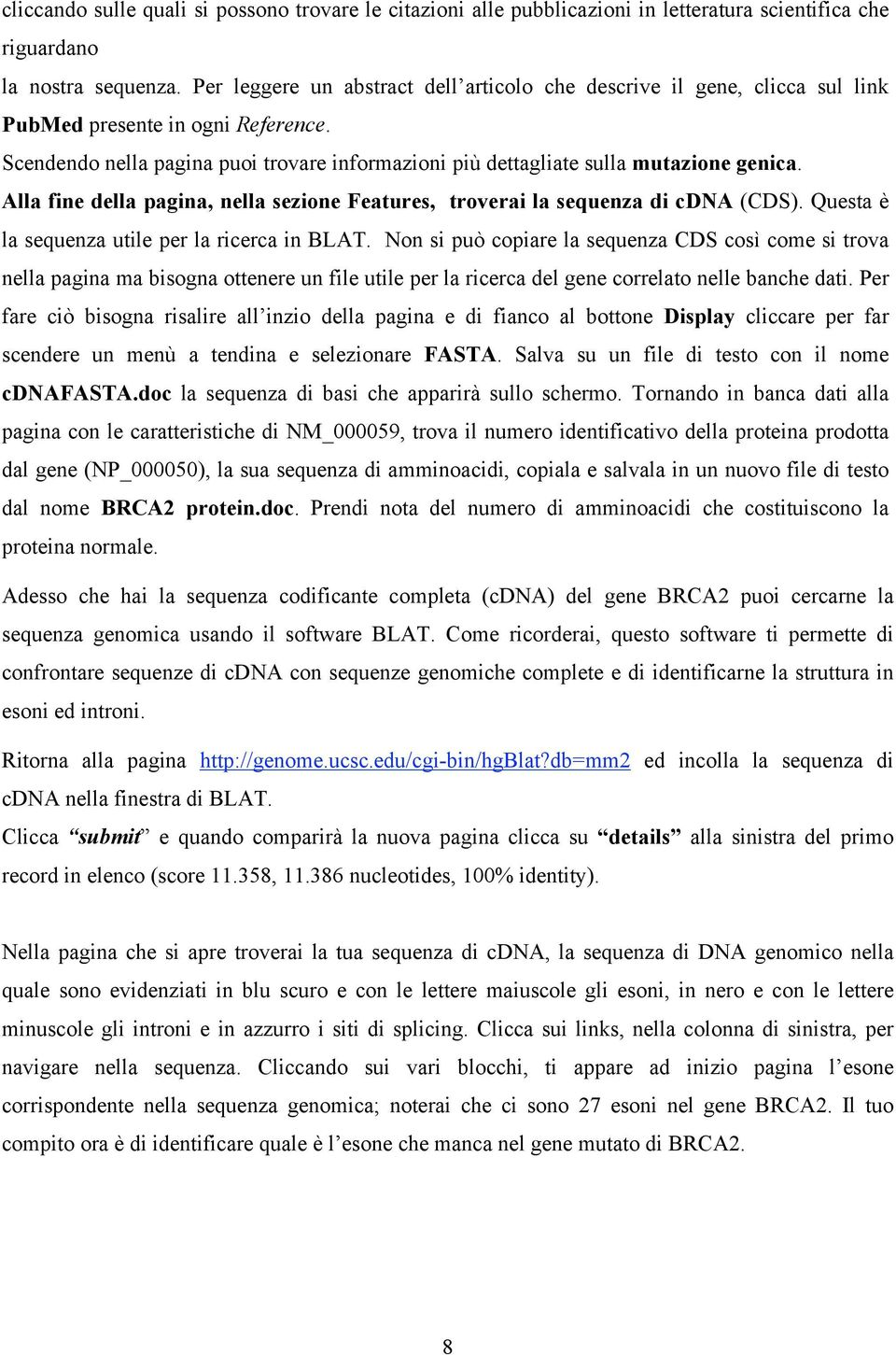 Alla fine della pagina, nella sezione Features, troverai la sequenza di cdna (CDS). Questa è la sequenza utile per la ricerca in BLAT.