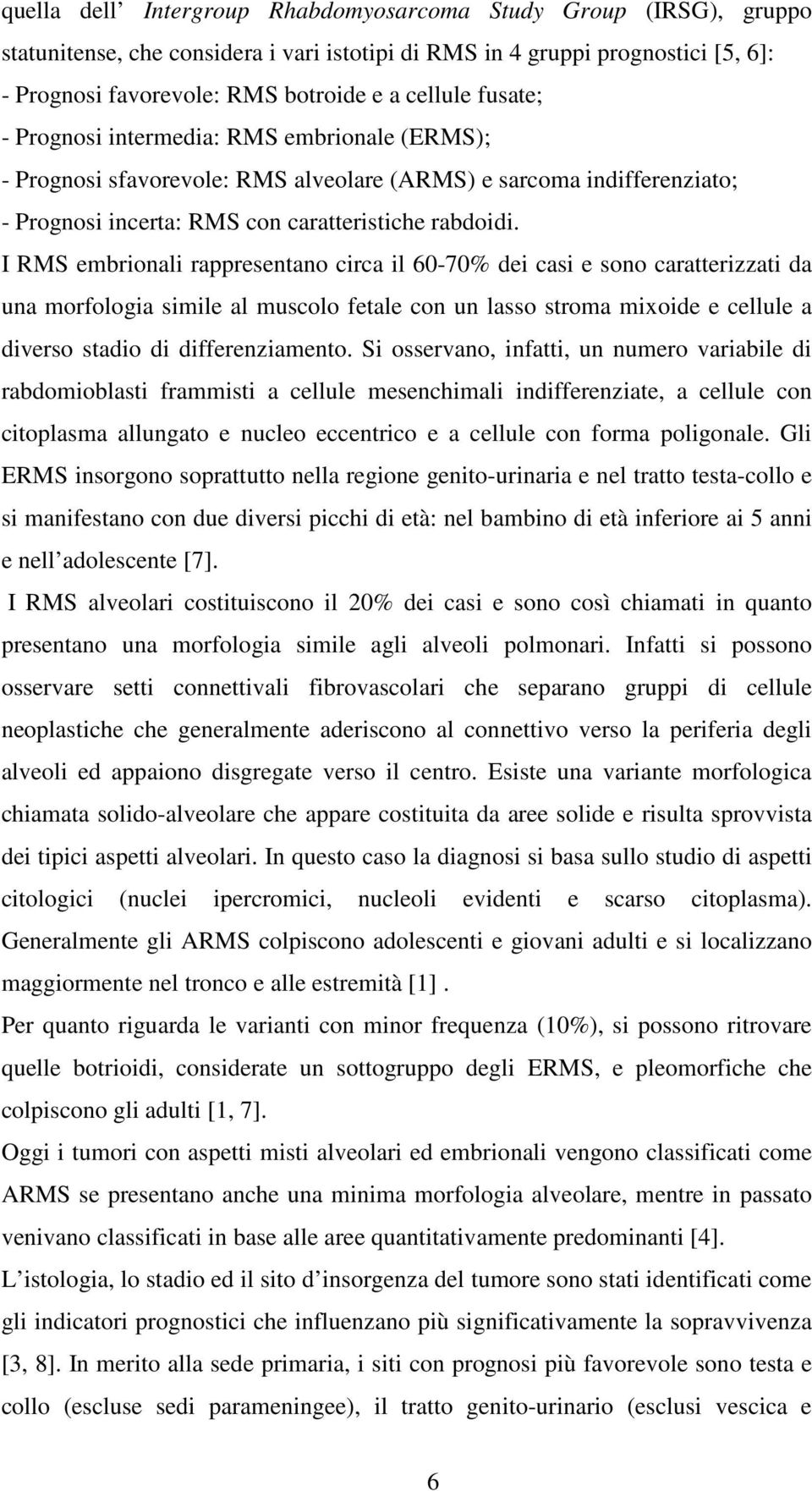 I RMS embrionali rappresentano circa il 60-70% dei casi e sono caratterizzati da una morfologia simile al muscolo fetale con un lasso stroma mixoide e cellule a diverso stadio di differenziamento.