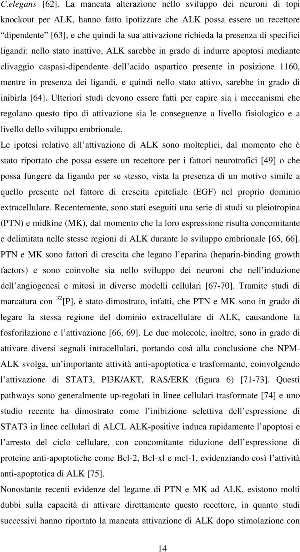 presenza di specifici ligandi: nello stato inattivo, ALK sarebbe in grado di indurre apoptosi mediante clivaggio caspasi-dipendente dell acido aspartico presente in posizione 1160, mentre in presenza