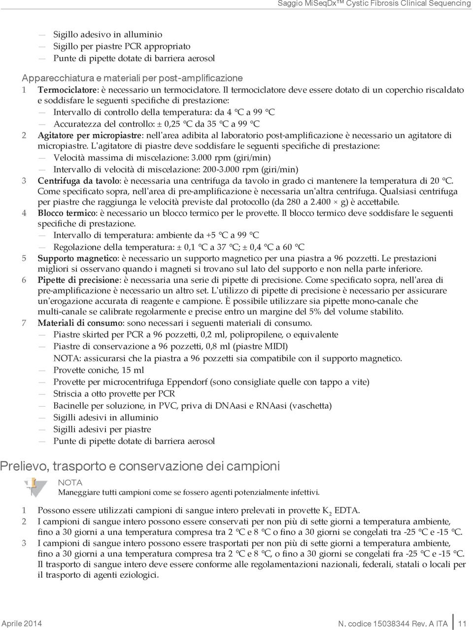 Il termociclatore deve essere dotato di un coperchio riscaldato e soddisfare le seguenti specifiche di prestazione: Intervallo di controllo della temperatura: da 4 C a 99 C Accuratezza del controllo: