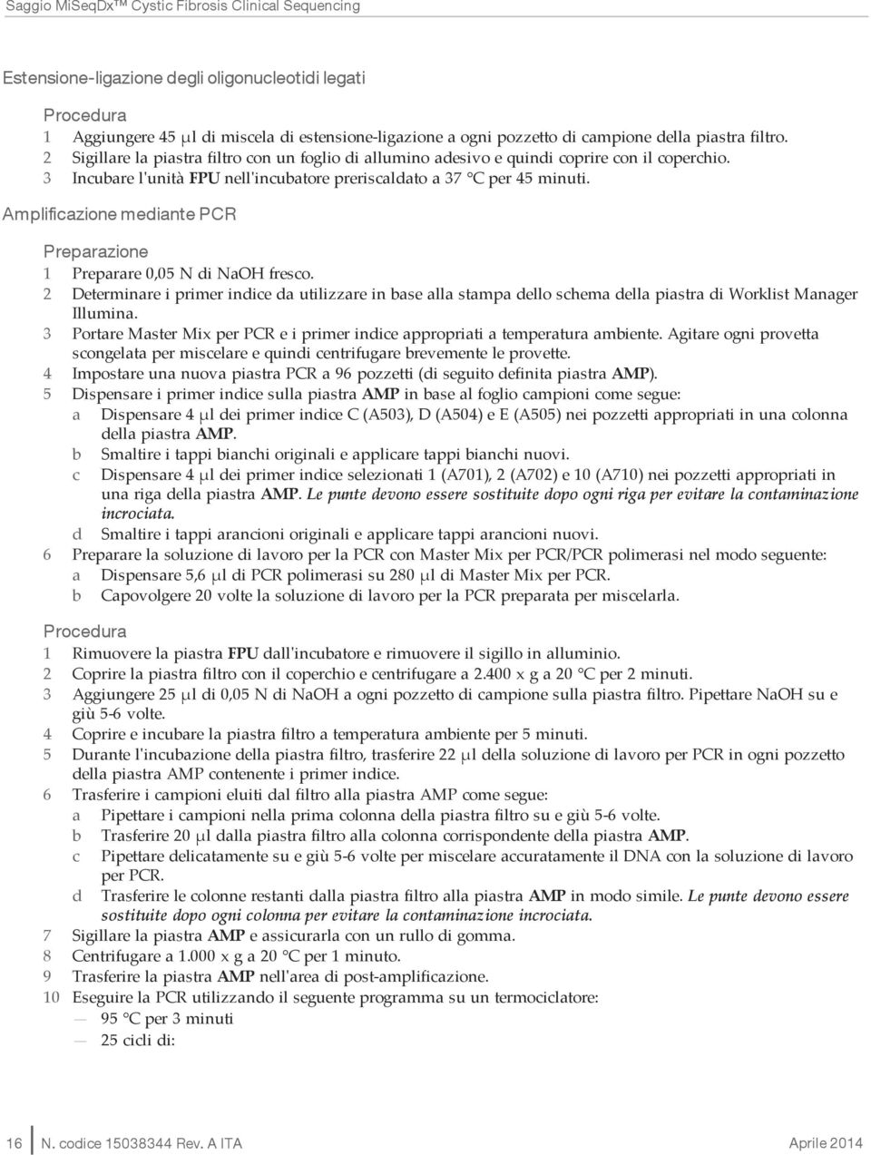 Amplificazione mediante PCR Preparazione 1 Preparare 0,05 N di NaOH fresco. 2 Determinare i primer indice da utilizzare in base alla stampa dello schema della piastra di Worklist Manager Illumina.