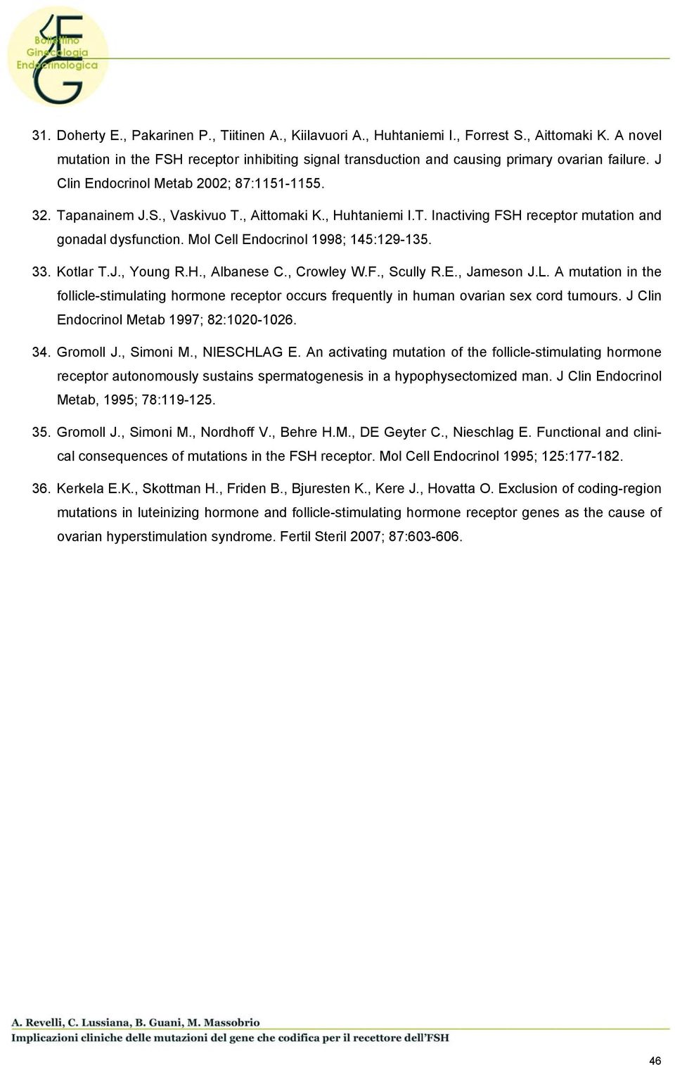 , Huhtaniemi I.T. Inactiving FSH receptor mutation and gonadal dysfunction. Mol Cell Endocrinol 1998; 145:129-135. 33. Kotlar T.J., Young R.H., Albanese C., Crowley W.F., Scully R.E., Jameson J.L.