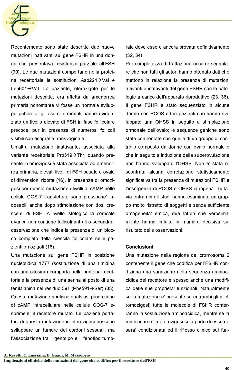 La paziente, eterozigote per le mutazioni descritte, era affetta da amenorrea primaria nonostante vi fosse un normale sviluppo puberale; gli esami ormonali hanno evidenziato un livello elevato di FSH