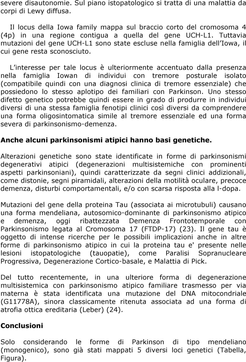 Tuttavia mutazioni del gene UCH-L1 sono state escluse nella famiglia dell Iowa, il cui gene resta sconosciuto.