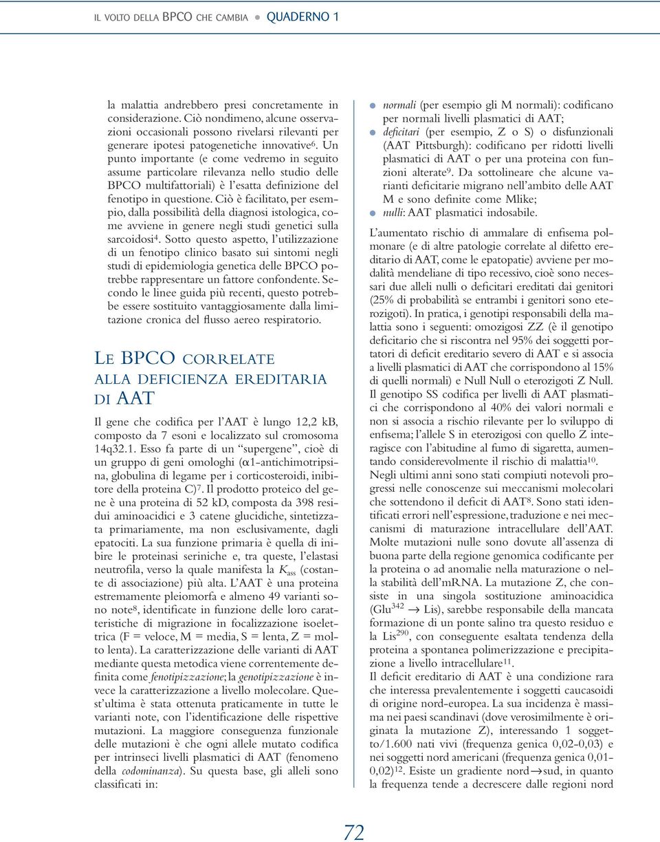 Un punto importante (e come vedremo in seguito assume particolare rilevanza nello studio delle BPCO multifattoriali) è l esatta definizione del fenotipo in questione.