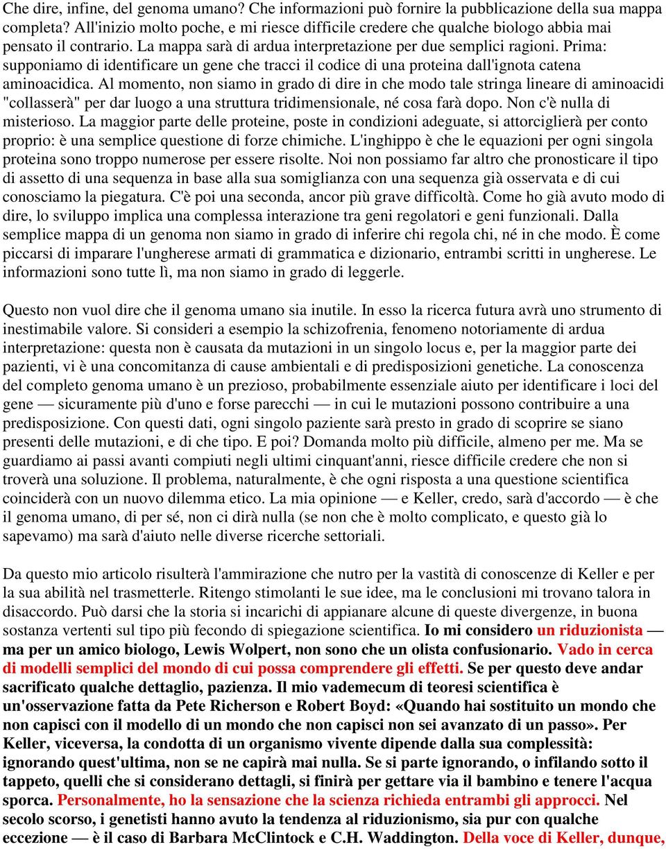 Prima: supponiamo di identificare un gene che tracci il codice di una proteina dall'ignota catena aminoacidica.