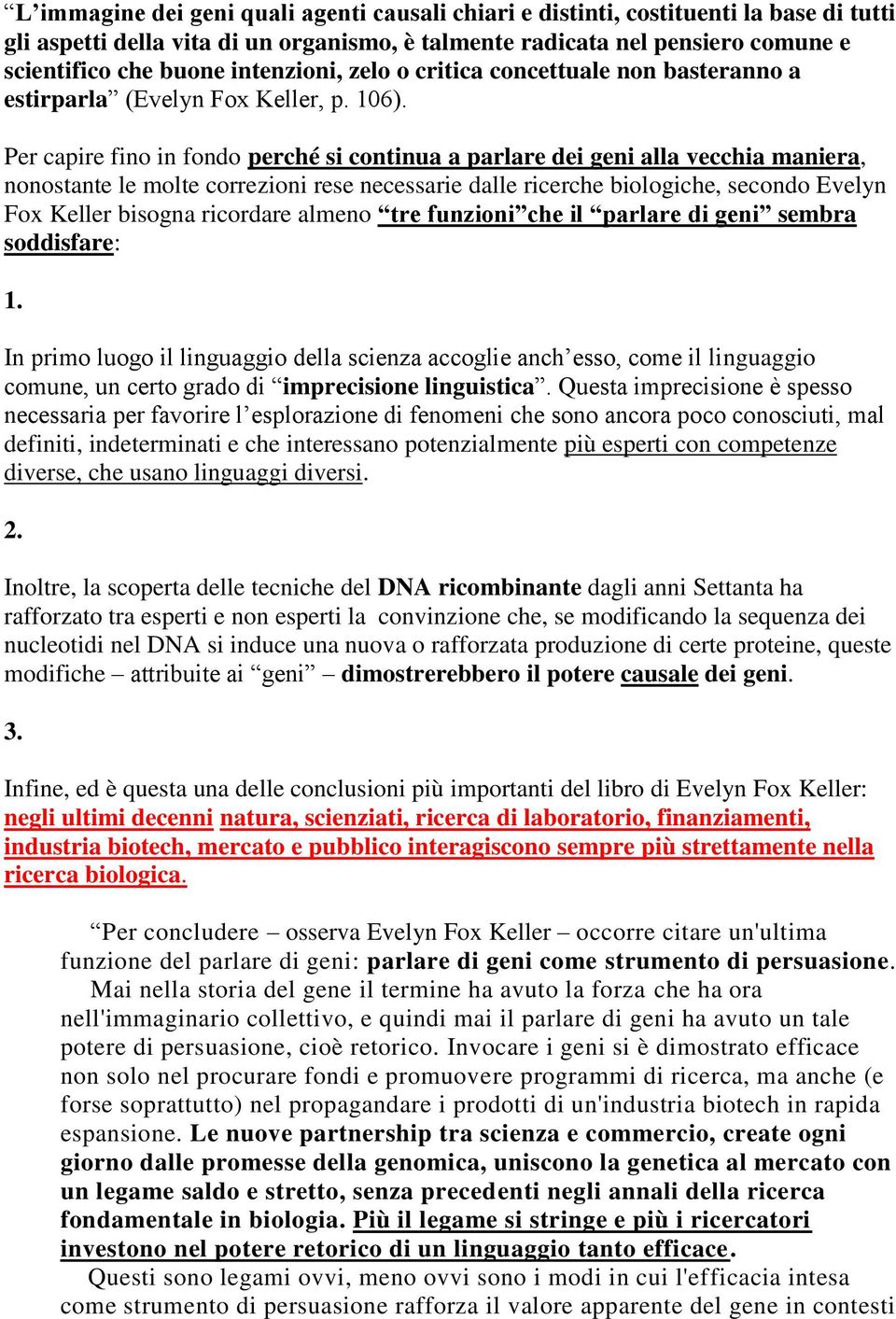 Per capire fino in fondo perché si continua a parlare dei geni alla vecchia maniera, nonostante le molte correzioni rese necessarie dalle ricerche biologiche, secondo Evelyn Fox Keller bisogna