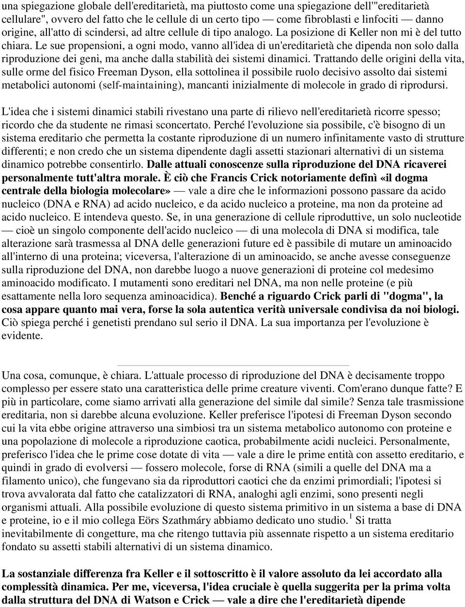 Le sue propensioni, a ogni modo, vanno all'idea di un'ereditarietà che dipenda non solo dalla riproduzione dei geni, ma anche dalla stabilità dei sistemi dinamici.