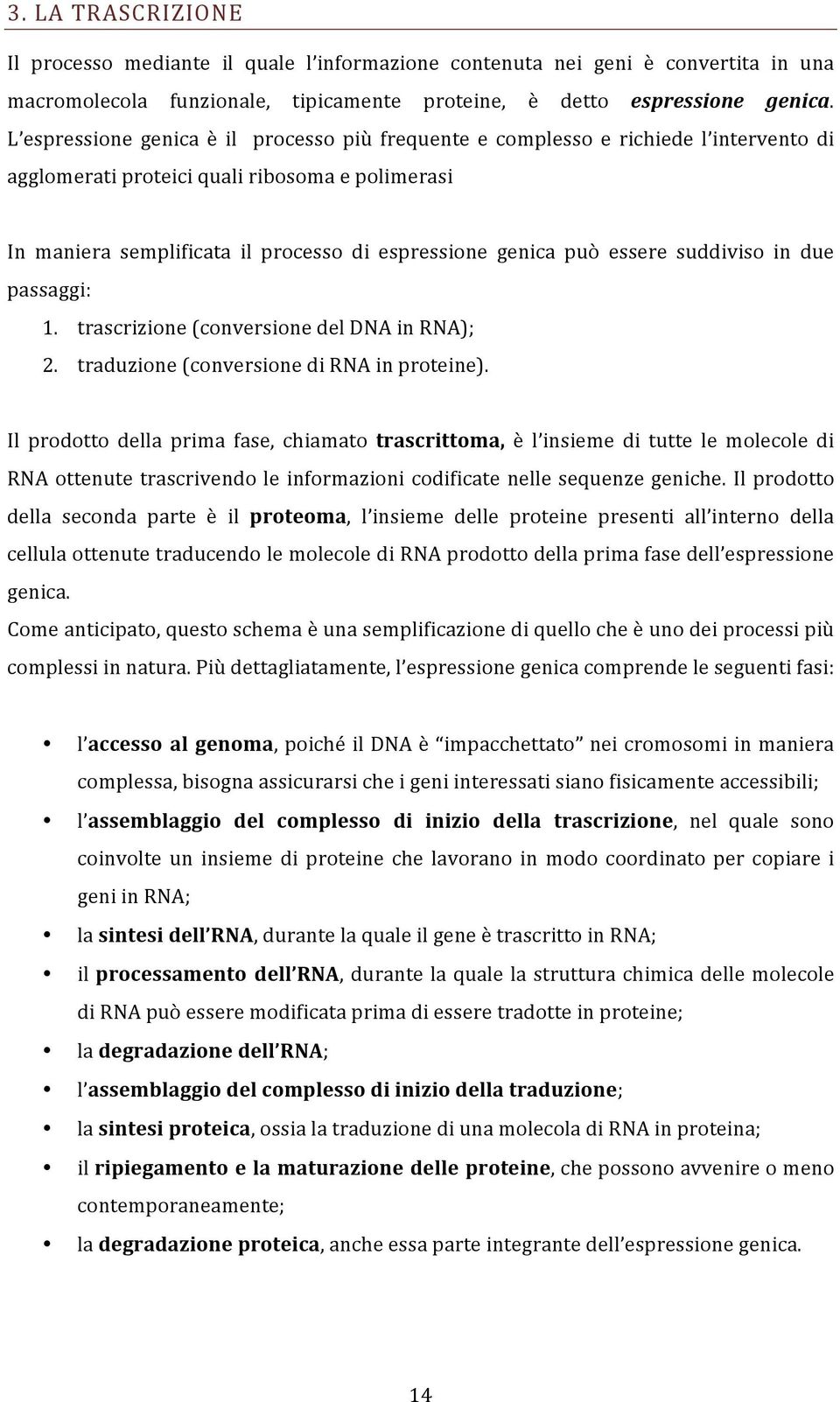 essere suddiviso in due passaggi: 1. trascrizione (conversione del DNA in RNA); 2. traduzione (conversione di RNA in proteine).