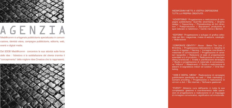 Dal 2008 Medi@comm concentra la sua attività sulla forza delle idee : l obiettivo è la soddisfazione del tramite il concepimento della migliore Idea Creativa che lo rappresenti.