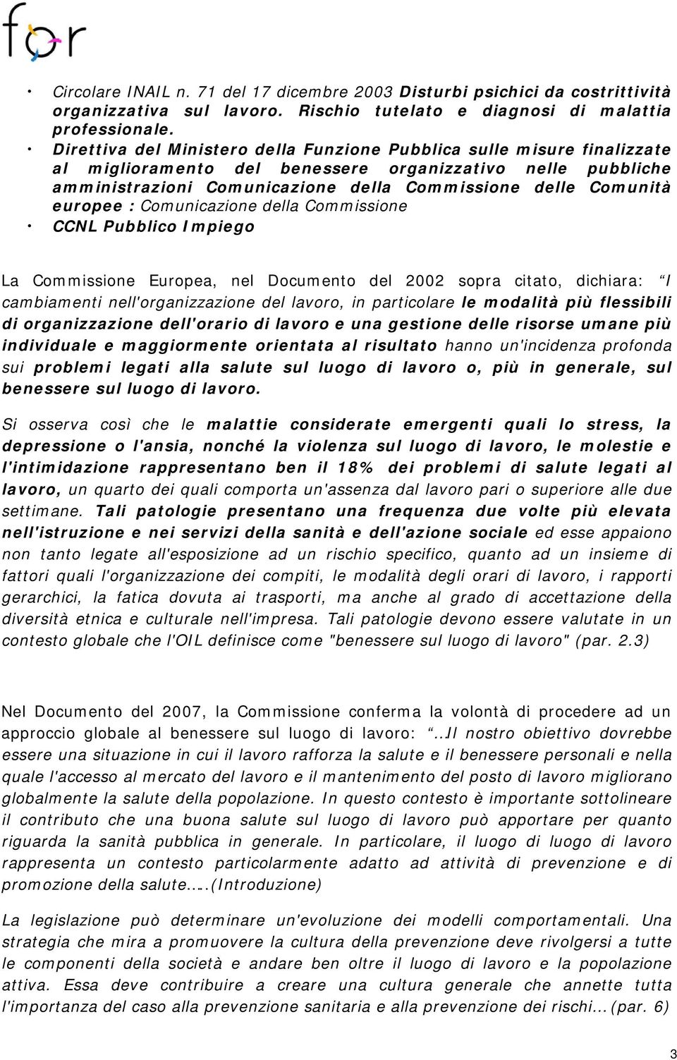 europee : Comunicazione della Commissione CCNL Pubblico Impiego La Commissione Europea, nel Documento del 2002 sopra citato, dichiara: I cambiamenti nell'organizzazione del lavoro, in particolare le