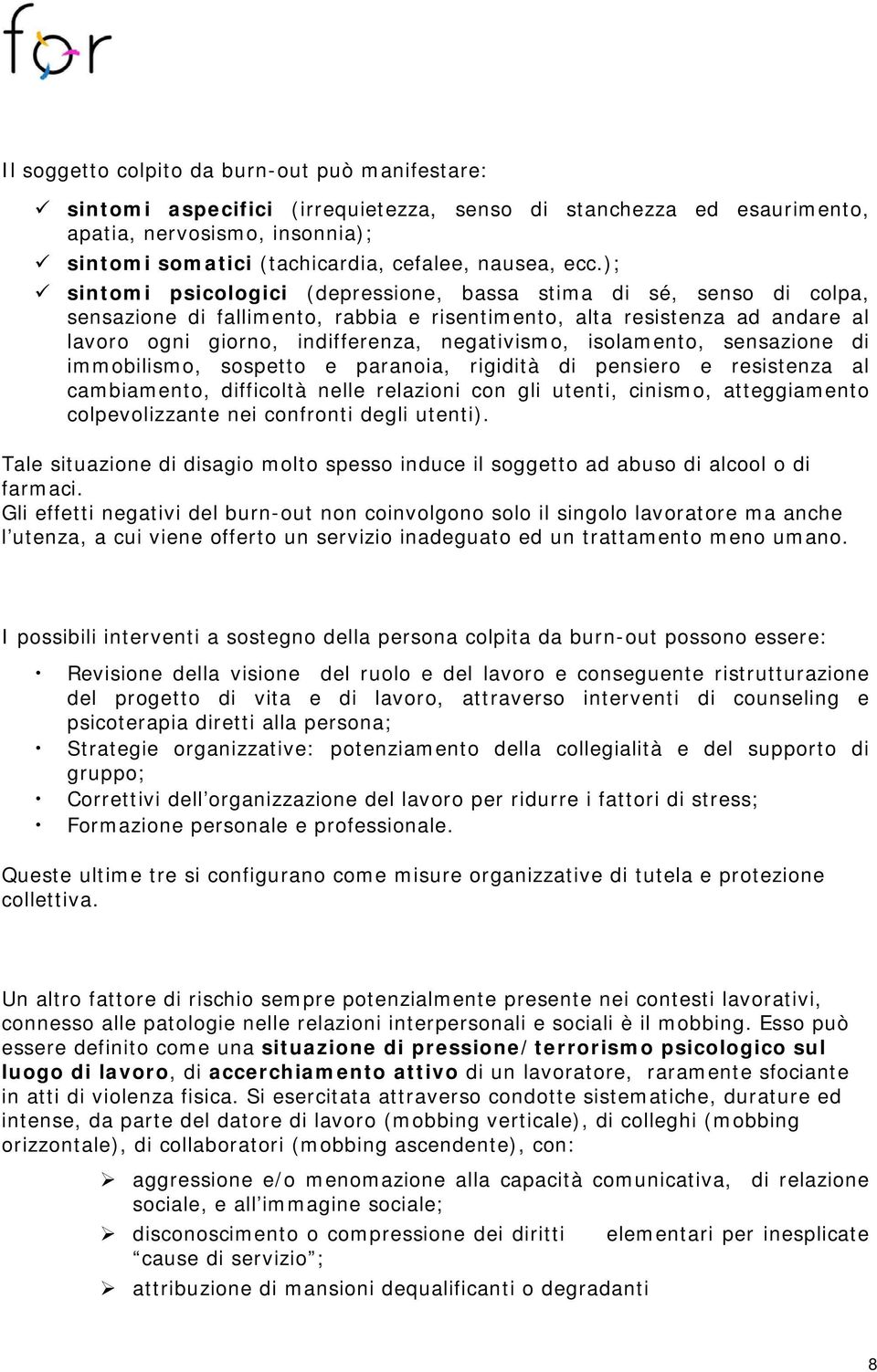 negativismo, isolamento, sensazione di immobilismo, sospetto e paranoia, rigidità di pensiero e resistenza al cambiamento, difficoltà nelle relazioni con gli utenti, cinismo, atteggiamento