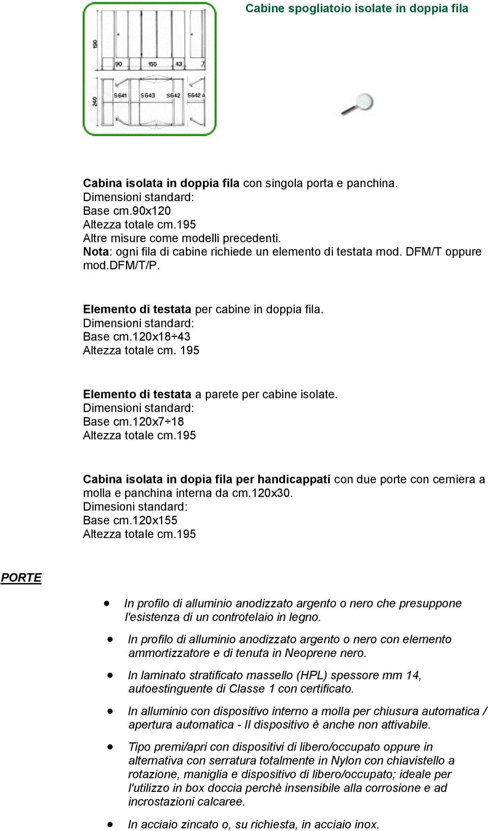 195 Elemento di testata a parete per cabine isolate. Base cm.120x7 18 Altezza totale cm.195 Cabina isolata in dopia fila per handicappati con due porte con cerniera a molla e panchina interna da cm.