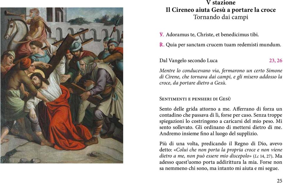 Sentimenti e pensieri di Gesù Sento delle grida attorno a me. Afferrano di forza un contadino che passava di lì, forse per caso. Senza troppe spiegazioni lo costringono a caricarsi del mio peso.