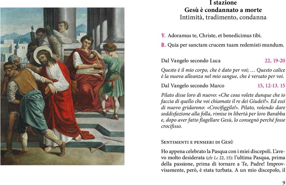 15 Pilato disse loro di nuovo: «Che cosa volete dunque che io faccia di quello che voi chiamate il re dei Giudei?».