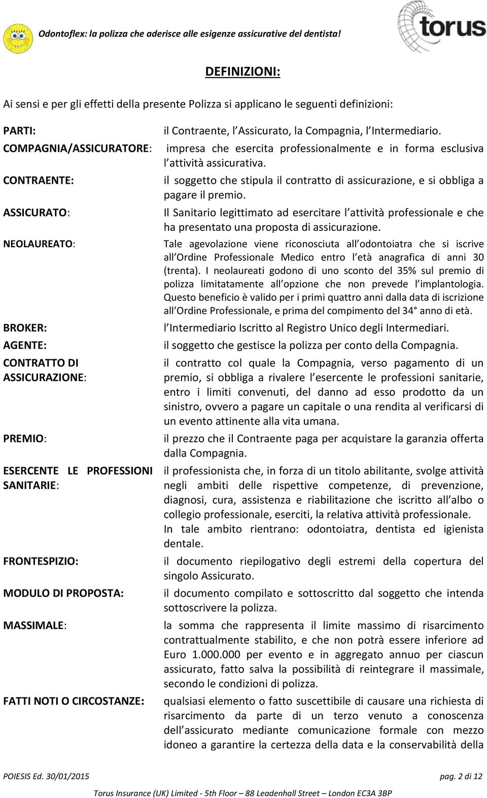 impresa che esercita professionalmente e in forma esclusiva l attività assicurativa. il soggetto che stipula il contratto di assicurazione, e si obbliga a pagare il premio.