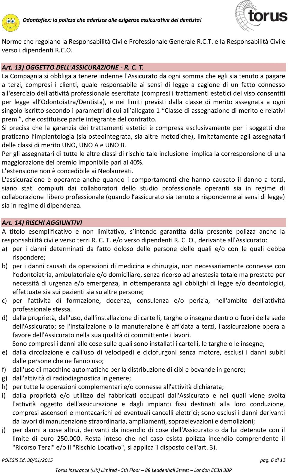 all'esercizio dell'attività professionale esercitata (compresi i trattamenti estetici del viso consentiti per legge all Odontoiatra/Dentista), e nei limiti previsti dalla classe di merito assegnata a